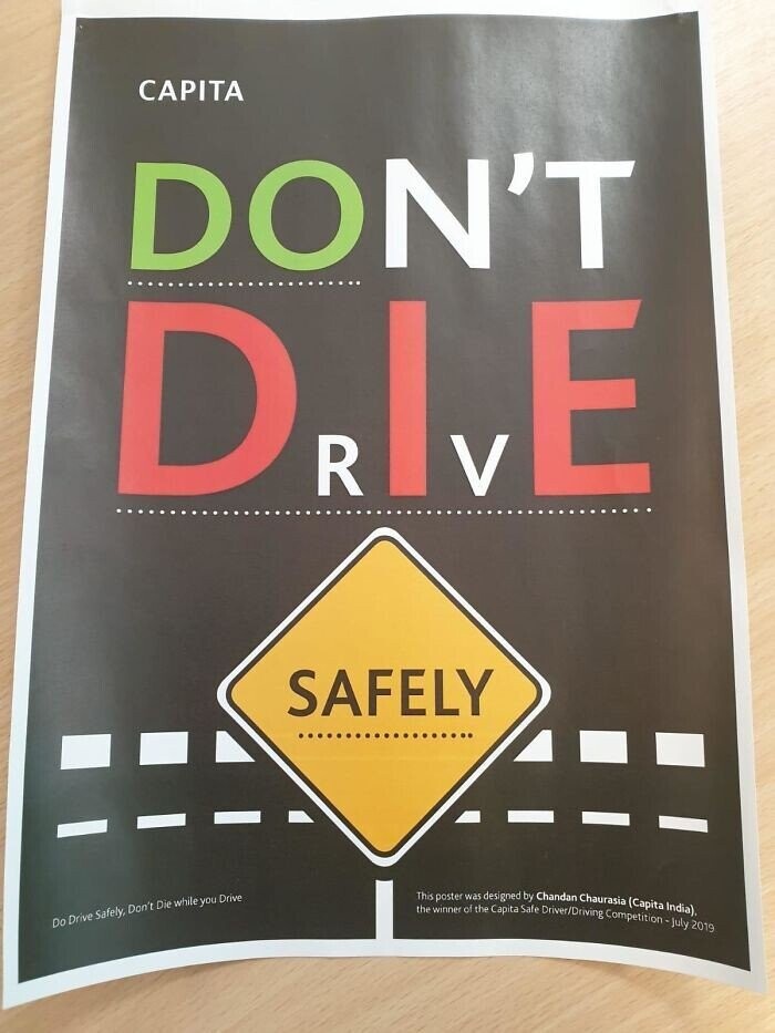 CAPITA DON'T D I R V E SAFELY This poster designed by Chandan Chaurasia (Capita India). the winner of was the Capita Safe Driver/Driving Competition-july 2019 Do Drive Safely, Don't Die while you Drive