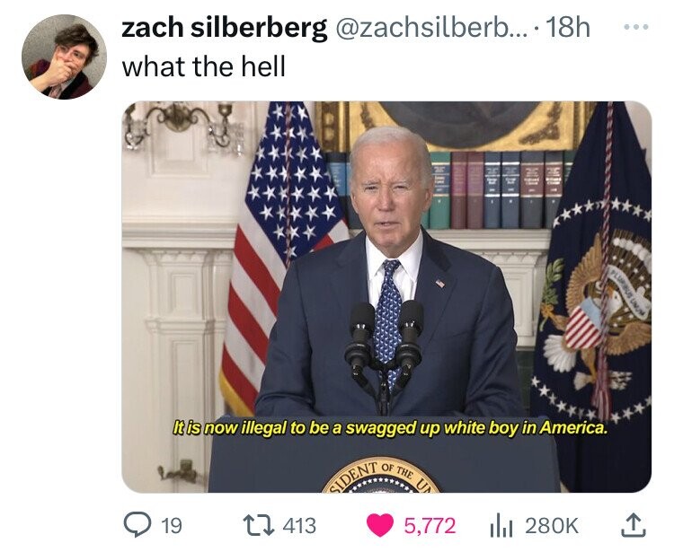 zach silberberg @zachsilberb... 18h ... what the hell PLURIUS UNUSA It is now illegal to be a swagged up white boy in America. SIDENT OF THE U 19 413 5,772 280K