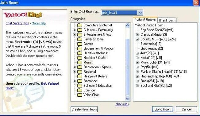 Join Room x Enter Chat Room as: gab_lavalli YAHOO!Chat Categories Yahoo! Rooms User Rooms Chat Safety Tips-More Help Computers & I Internet Yahoo! Public Rooms . Cultures & Community Boy Band Chat The numbers next to the chatroom name Entertainment t & Asts + Classical Music(39) tell you the number of chatters in the Family & Home Country Music(493)  room. Electronics (9)  means Games Electronica(1 3) that there are 9 chatters in the room, 5 Government & Politics Groovespace(2) on Voice Chat, and 3 using a Webcam. Health & Wellness + Jazz(29)  Double-click the room name to join. Hobbies & Crafts + Metal(124)  Music + Music
