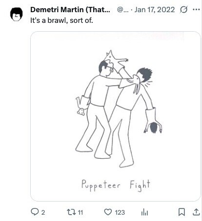 Demetri Martin (That... @... . Jan 17, 2022 ... It's a brawl, sort of. Puppeteer Fight 2 11 123