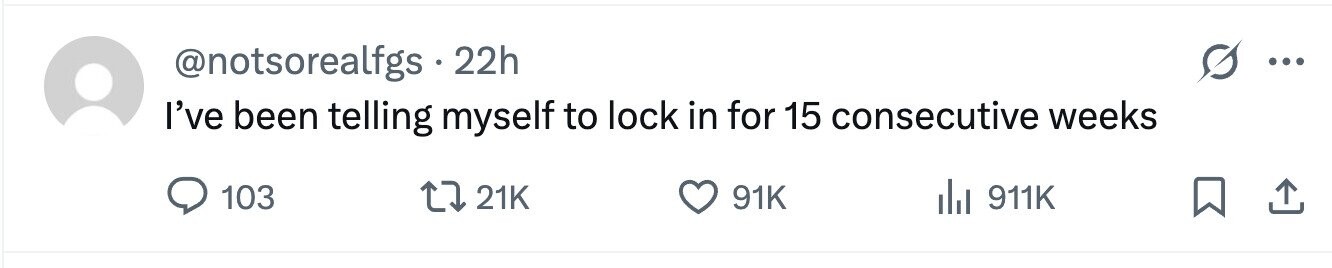 @notsorealfgs 22h ... I've been telling myself to lock in for 15 consecutive weeks 103 21K 91K del 911K 