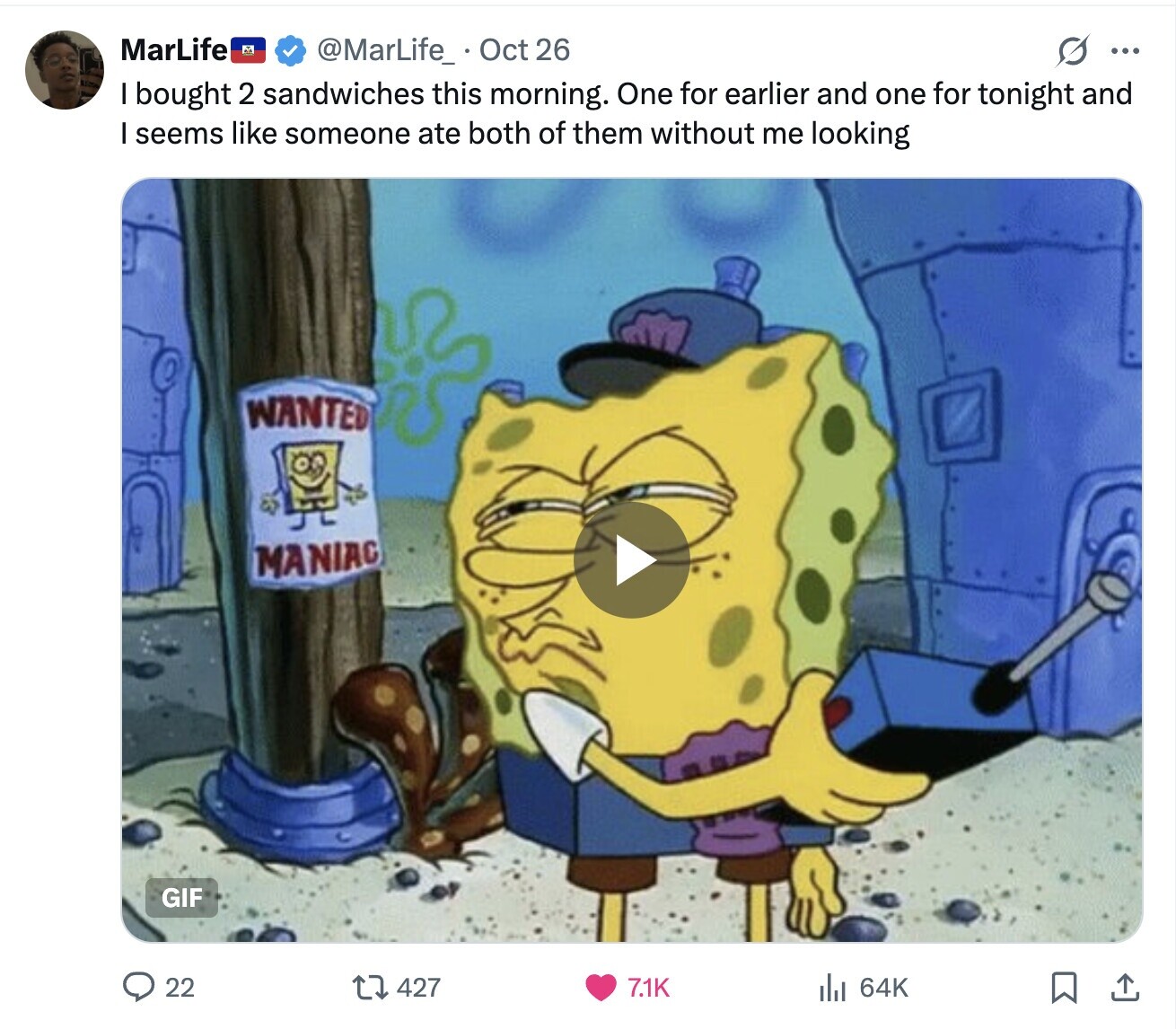 MarLife G ... @MarLife_ Oct 26 I bought 2 sandwiches this morning. One for earlier and one for tonight and I seems like someone ate both of them without me looking WANTED MANIAC GIF 22 427 64K 7.1K
