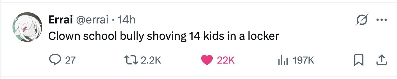 Errai @errai . 14h ... Clown school bully shoving 14 kids in a locker 27 2.2K 22K 197K 