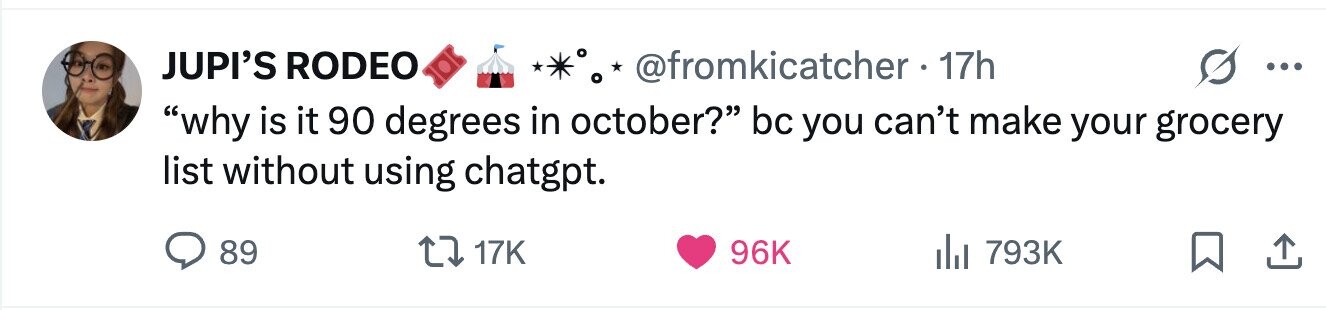 JUPI'S RODEO @fromkicatcher 17h ... why is it 90 degrees in october? bc you can't make your grocery list without using chatgpt. 89 17K 96K 793K 