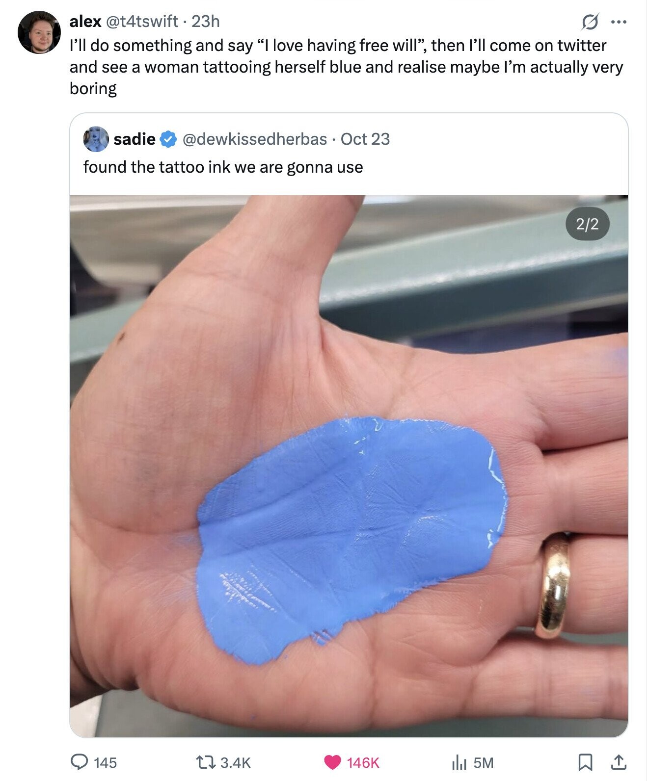alex @t4tswift 23h G ... I'll do something and say I love having free will, then I'll come on twitter and see a woman tattooing herself blue and realise maybe I'm actually very boring sadie @dewkissedherbas Oct 23 found the tattoo ink we are gonna use 2/2 145 3.4K 146K 5M