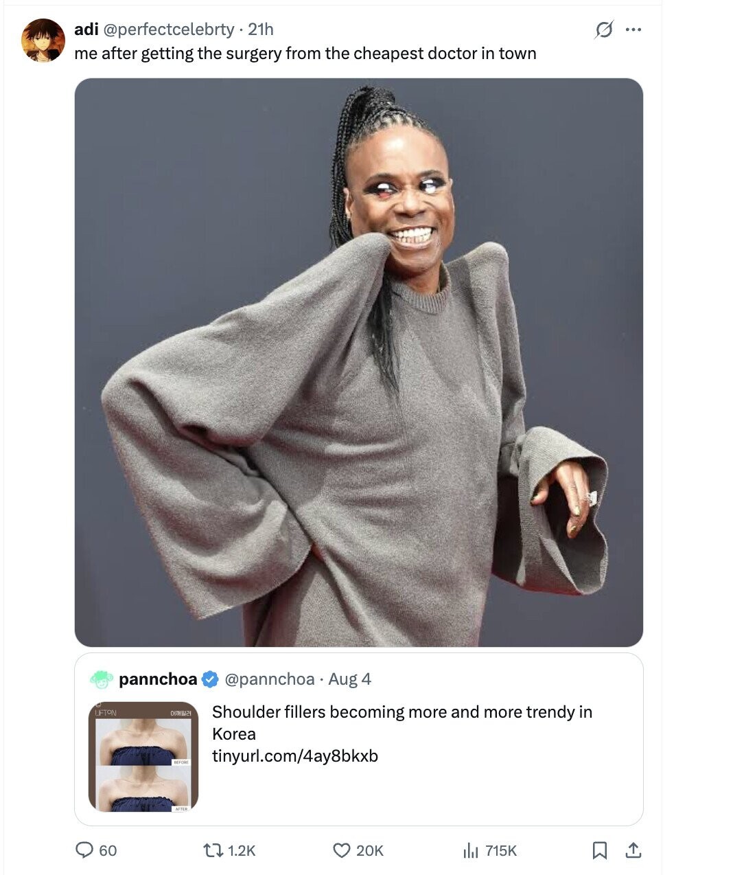 adi @perfectcelebrty - 21h s ... me after getting the surgery from the cheapest doctor in town pannchoa @pannchoa Aug 4 LIFTON CH Shoulder fillers becoming more and more trendy in Korea tinyurl.com/4ay8bkxb 60 1.2K 20K 715K