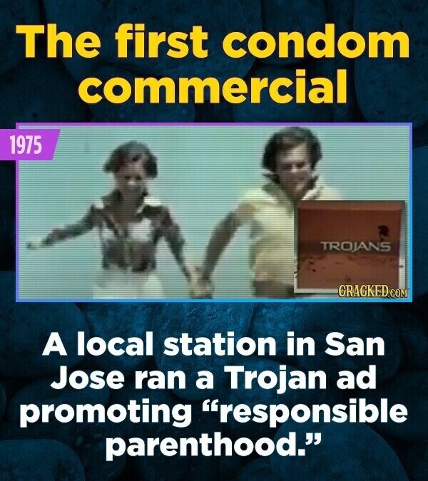 The first condom commercial 1975 TROJANS CRACKED.COM A local station in San Jose ran a Trojan ad promoting responsible parenthood.