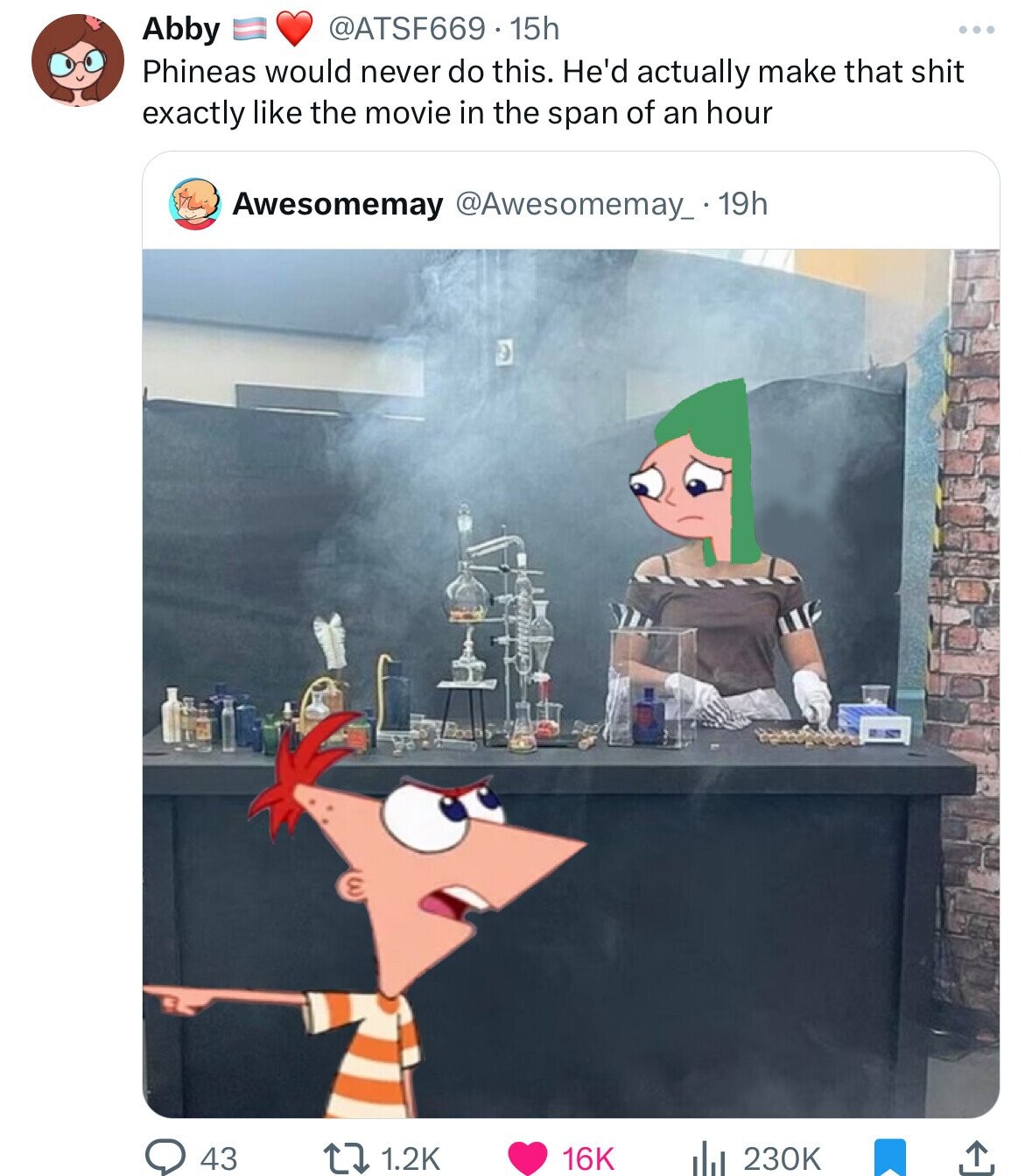@ATSF669 15h Abby Phineas would never do this. He'd actually make that shit exactly like the movie in the span of an hour Awesomemay @Awesomemay_.19h 43 1.2K 16K 230K