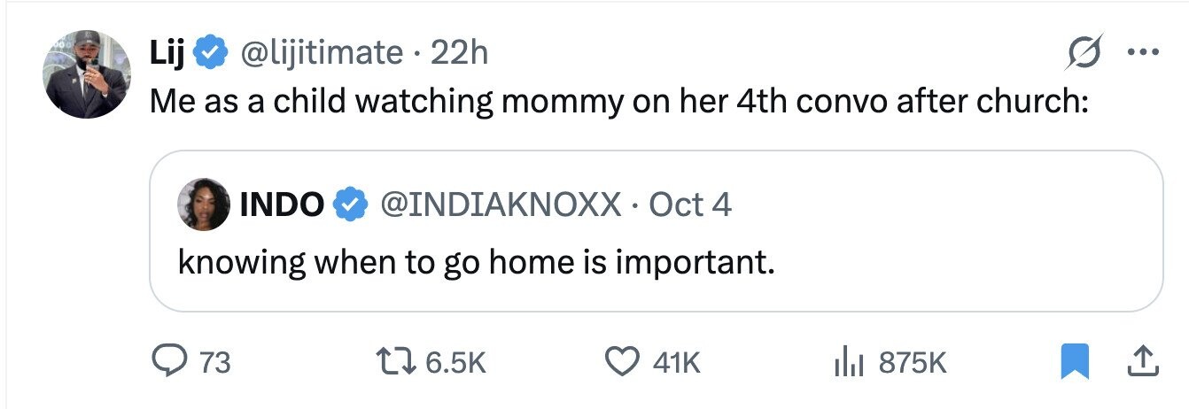 Lij @lijitimate . 22h ... Me as a child watching mommy on her 4th convo after church: INDO @INDIAKNOXX. Oct 4 knowing when to go home is important. 73 6.5K 41K 875K 