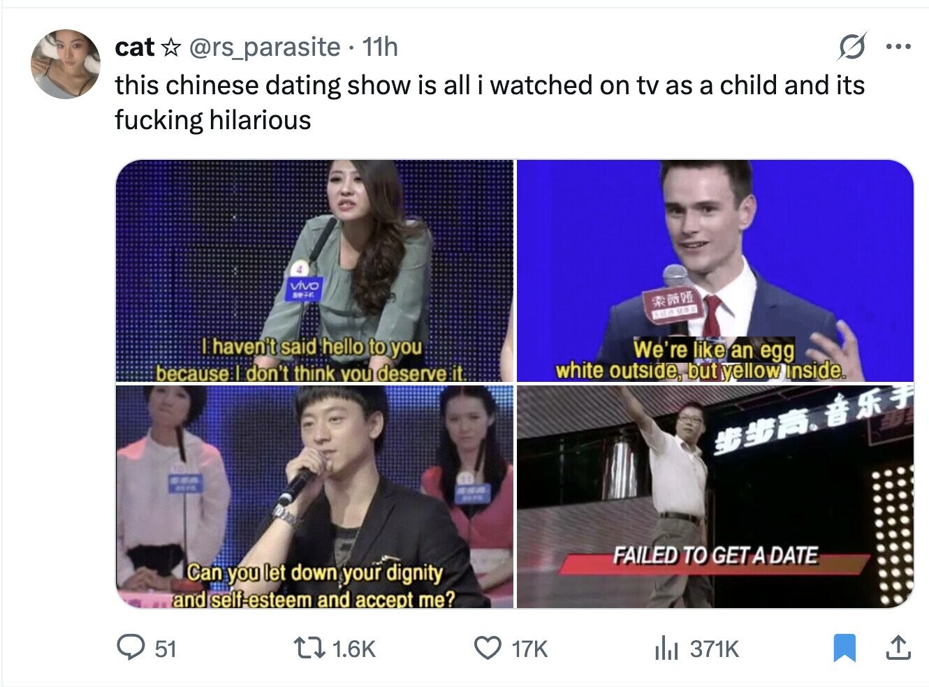 cat @rs_parasite 11h ... this chinese dating show is all i watched on tv as a child and its fucking hilarious 4 vivo 8976 USA haven't said hello to you We're like an egg because: don't think vou deserve it white outside, but yellow inside. SSA are ESA FAILED TO GET A DATE Can you let down your dignity and self-esteem and accept me? 51 1.6K 17K del 371K 
