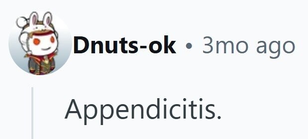 Dnuts-ok 3то ago Appendicitis.