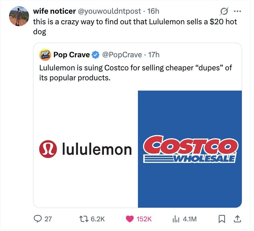 s ... wife noticer @youwouldntpost. 16h this is a crazy way to find out that Lululemon sells a $20 hot dog POP CRAVE Pop Crave @PopCrave. 1 17h Lululemon is suing Costco for selling cheaper dupes of its popular products. COSTCO Se lululemon WHOLESALE 27 6.2K 152K del 4.1M