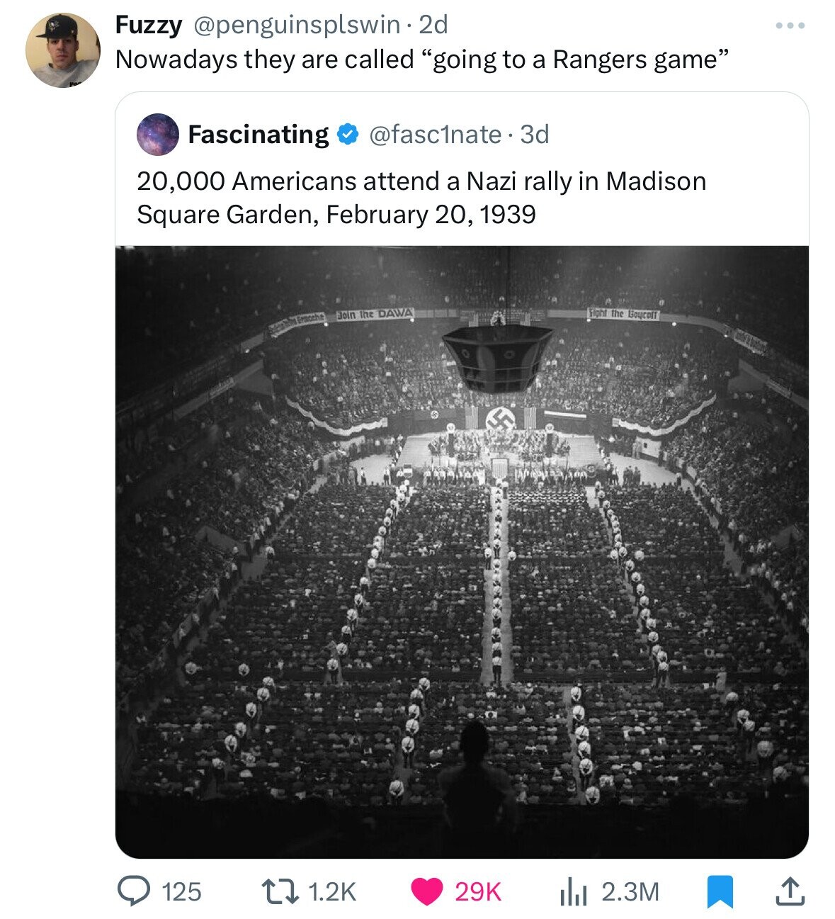 Fuzzy @penguinsplswin 2d Nowadays they are called going to a Rangers game Fascinating @fasc1nate.3d 20,000 Americans attend a Nazi rally in Madison Square Garden, February 20, 1939 Fight the Boucoff Join the DAWA Ermoche 125 1.2K 29K 2.3M