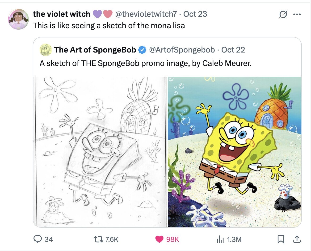the violet witch @thevioletwitch7· Oct 23 s ... This is like seeing a sketch of the mona lisa The Art of SpongeBob @ArtofSpongebob . Oct 22 A sketch of THE SpongeBob promo image, by Caleb Meurer. 34 7.6K 98K del 1.3M