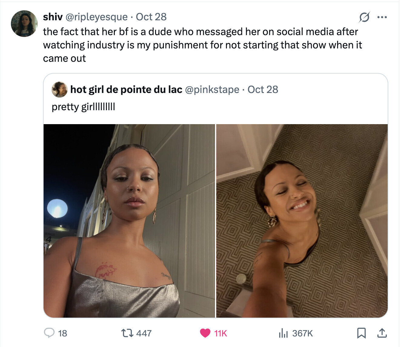 S ... shiv @ripleyesque Oct 28 the fact that her bf is a dude who messaged her on social media after watching industry is my punishment for not starting that show when it came out hot girl de pointe du lac @pinkstape Oct 28 pretty girlllllllll STAGE 4 18 447 367K 11K