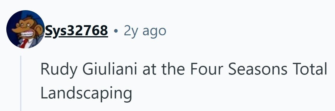 Sys32768 . 2y ago Rudy Giuliani at the Four Seasons Total Landscaping 