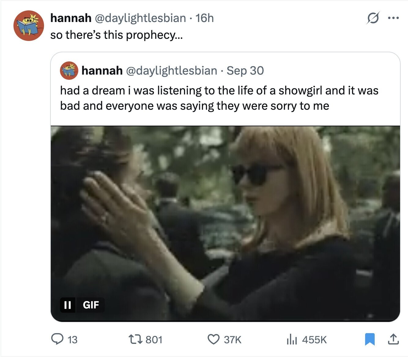 O hannah @daylightlesbian 16h ... so there's this prophecy... hannah @daylightlesbian Sep 30 had a dream i was listening to the life of a showgirl and it was bad and everyone was saying they were sorry to me GIF 13 801 37K 455K 