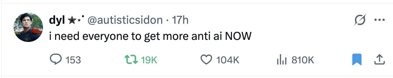 dyl * @autisticsidon 17h ... i i need everyone to get more anti ai NOW 153 19K 104K 810K 