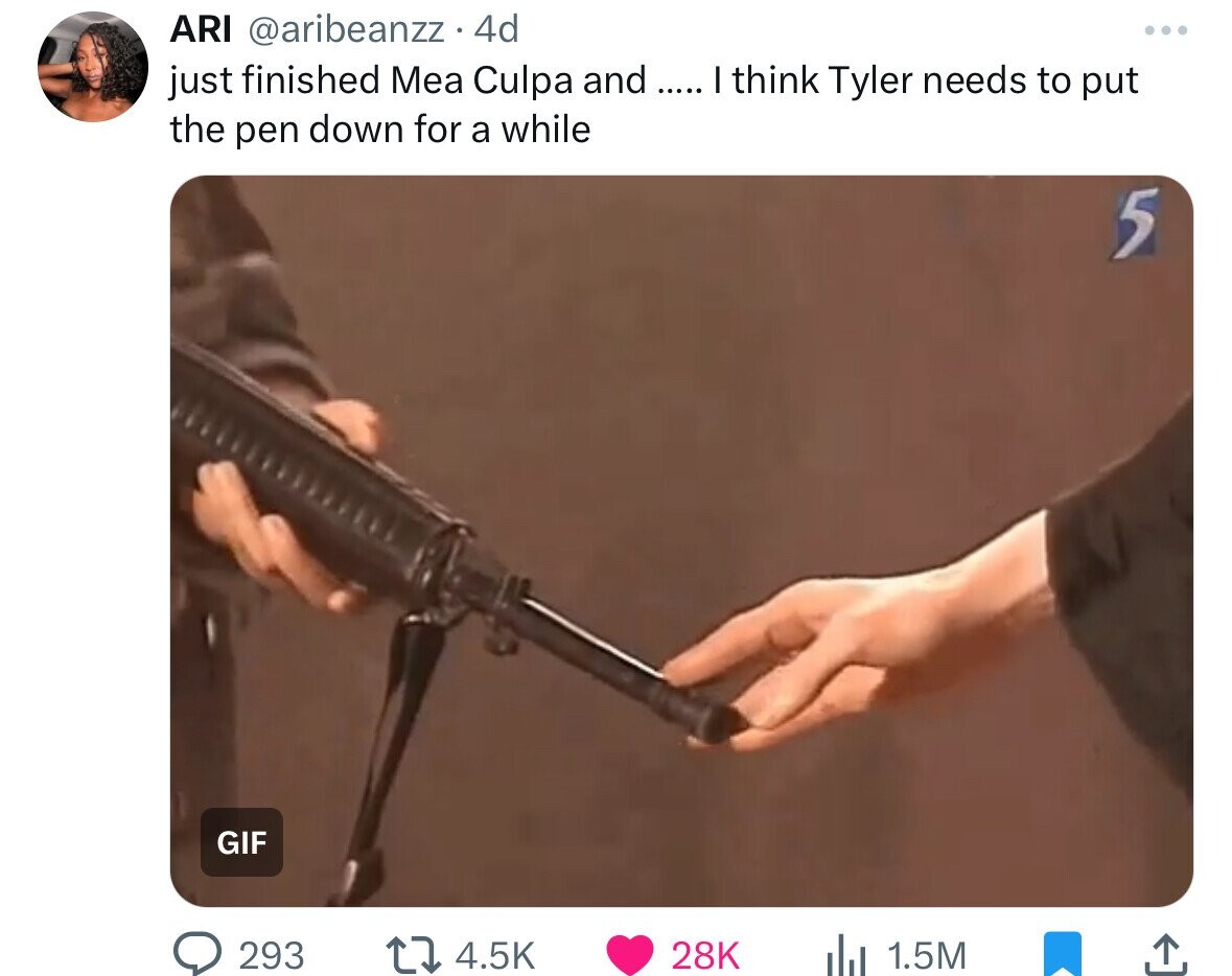 ARI @aribeanzz 4d just finished Mea Culpa and ..... I think Tyler needs to put the pen down for a while 5 GIF 293 4.5K 28K 1.5M