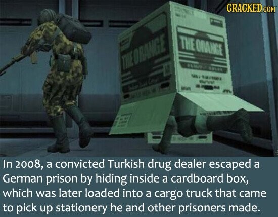 CRACKED COM THE ORANGE THE ORANGE FLAVOR un CAS BYV a - E Mint m MILD - - police In 2008, a convicted Turkish drug dealer escaped a German prison by hiding inside a cardboard box, which was later loaded into a cargo truck that came to pick up stationery he and other prisoners made.