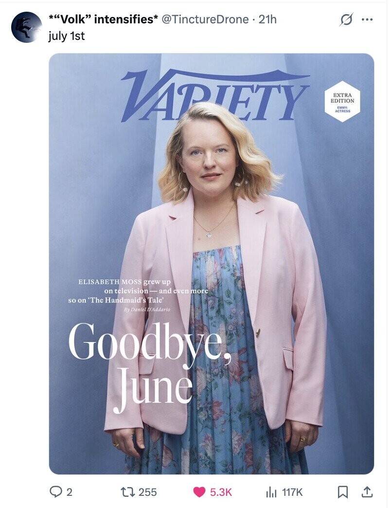 *Volk intensifies* @TinctureDrone 21h s ... july 1st VAPIETY EXTRA EDITION EMMY ACTRESS ELISABETH MOSS grew up on television-and even more so on 'The Handmaid's Tale' By Daniel D'Addario Goodbye. June 2 255 5.3K del 117K