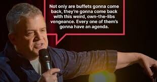 Not only are buffets gonna come back, they're gonna come back with this weird, own-the-libs vengeance. Every one of them's gonna have an agenda.