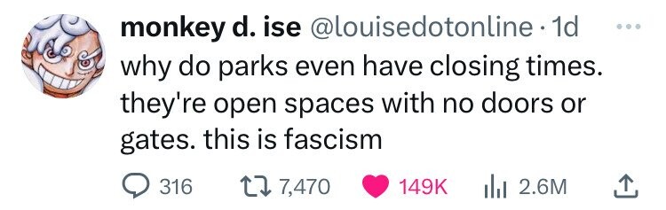 monkey d. ise @louisedotonline 1d ... why do parks even have closing times. they're open spaces with no doors or gates. this is fascism 316 7,470 149K 2.6M