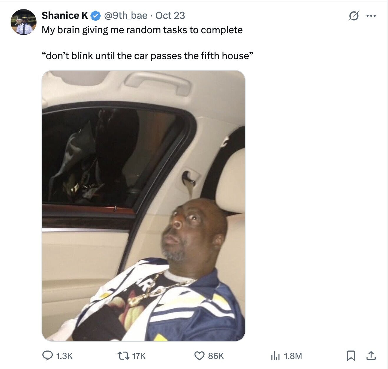 Shanice к @9th_bae Oct 23 G ... My brain giving me random tasks to complete don't blink until the car passes the fifth house 86K 1.3K 17K del 1.8M