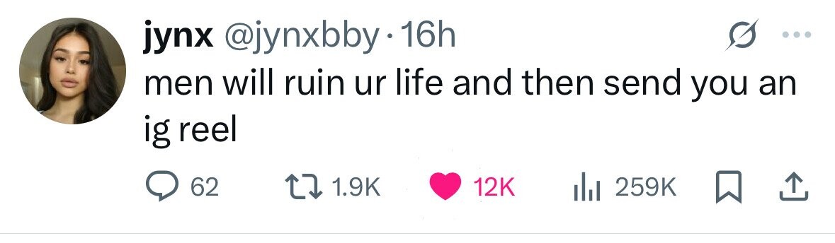 jynx @jynxbby.1 16h men will ruin ur life and then send you an ig reel 62 1.9K 12K 259K 