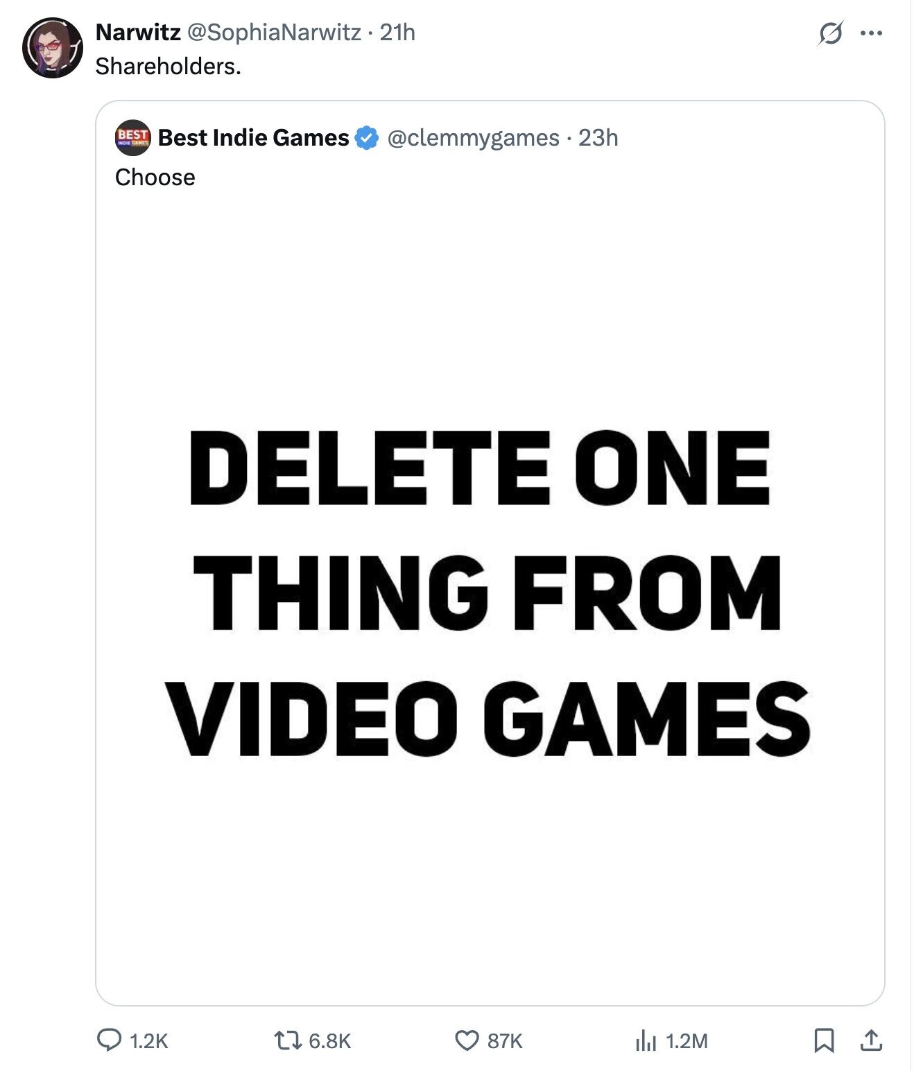 Narwitz @SophiaNarwitz. 21h S ... Shareholders. BEST INDIE GANES Best Indie Games @clemmygames.23h Choose DELETE ONE THING FROM VIDEO GAMES 1.2K 6.8K 87K del 1.2M