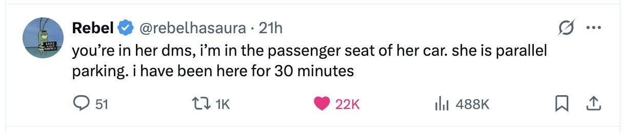 Rebel @rebelhasaura 21h ... RADE you're in her dms, i'm in the passenger seat of her car. she is parallel parking. i have been here for 30 minutes 51 1K 22K 488K