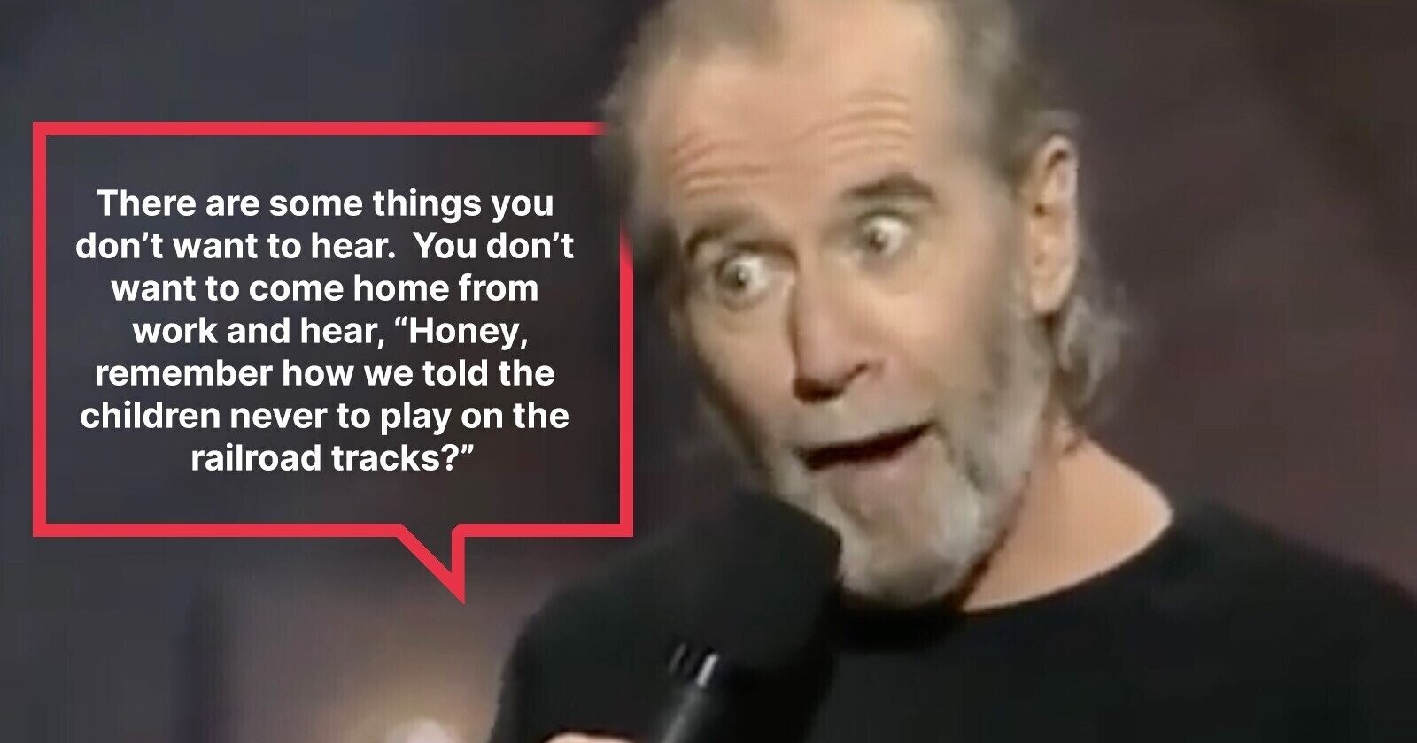 There are some things you don't want to hear. You don't want to come home from work and hear, Honey, remember how we told the children never to play on the railroad tracks?