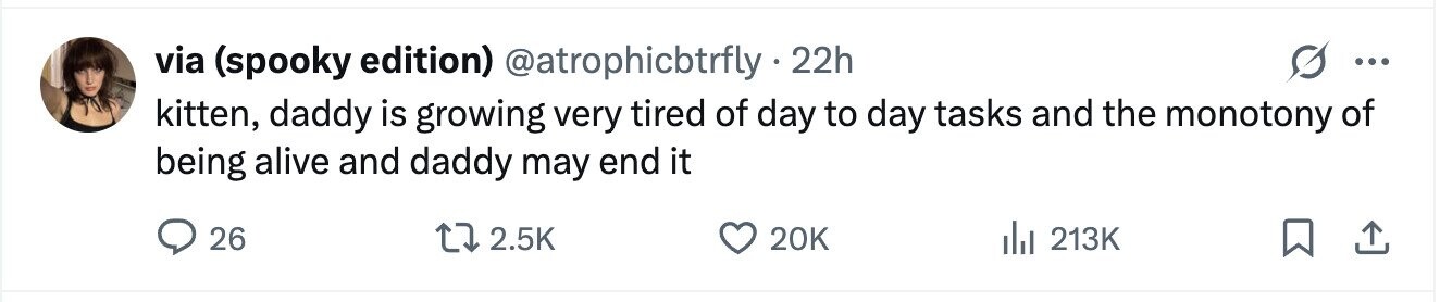 via (spooky edition) @atrophicbtrfly . 22h ... kitten, daddy is growing very tired of day to day tasks and the monotony of being alive and daddy may end it 26 2.5K 20K 213K 