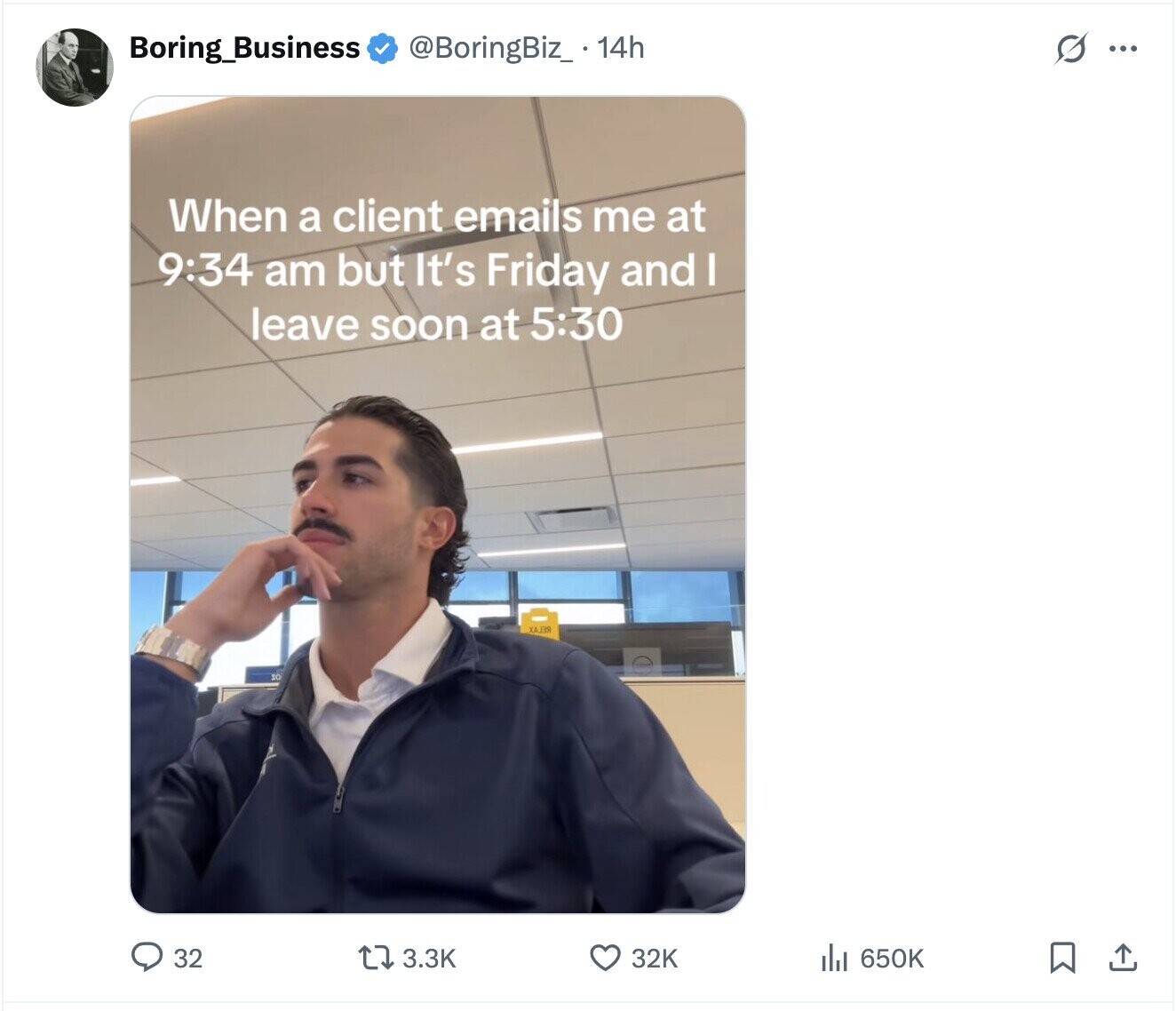 @BoringBiz_ 14h S ... Boring_Business When a client emails me at 9:34 am but It's Friday and I leave soon at 5:30 ХАЗЗЯ TO 32 3.3K 32K del 650K
