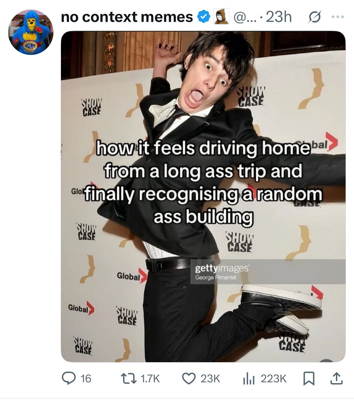 no context memes @....23h s ... SHOW CASE SHOW CASE how it feels driving home bal from a long ass trip and Glo finally recognising a random ass building SHOW CASE SHOW CASE gettyimages Global George Pimentel Global SHOW CASE SHOW 200 CASE CASE 16 1.7K 23K 223K