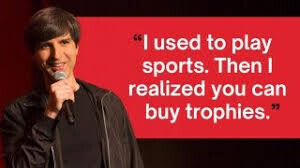I used to play sports. Then I realized you can buy trophies.