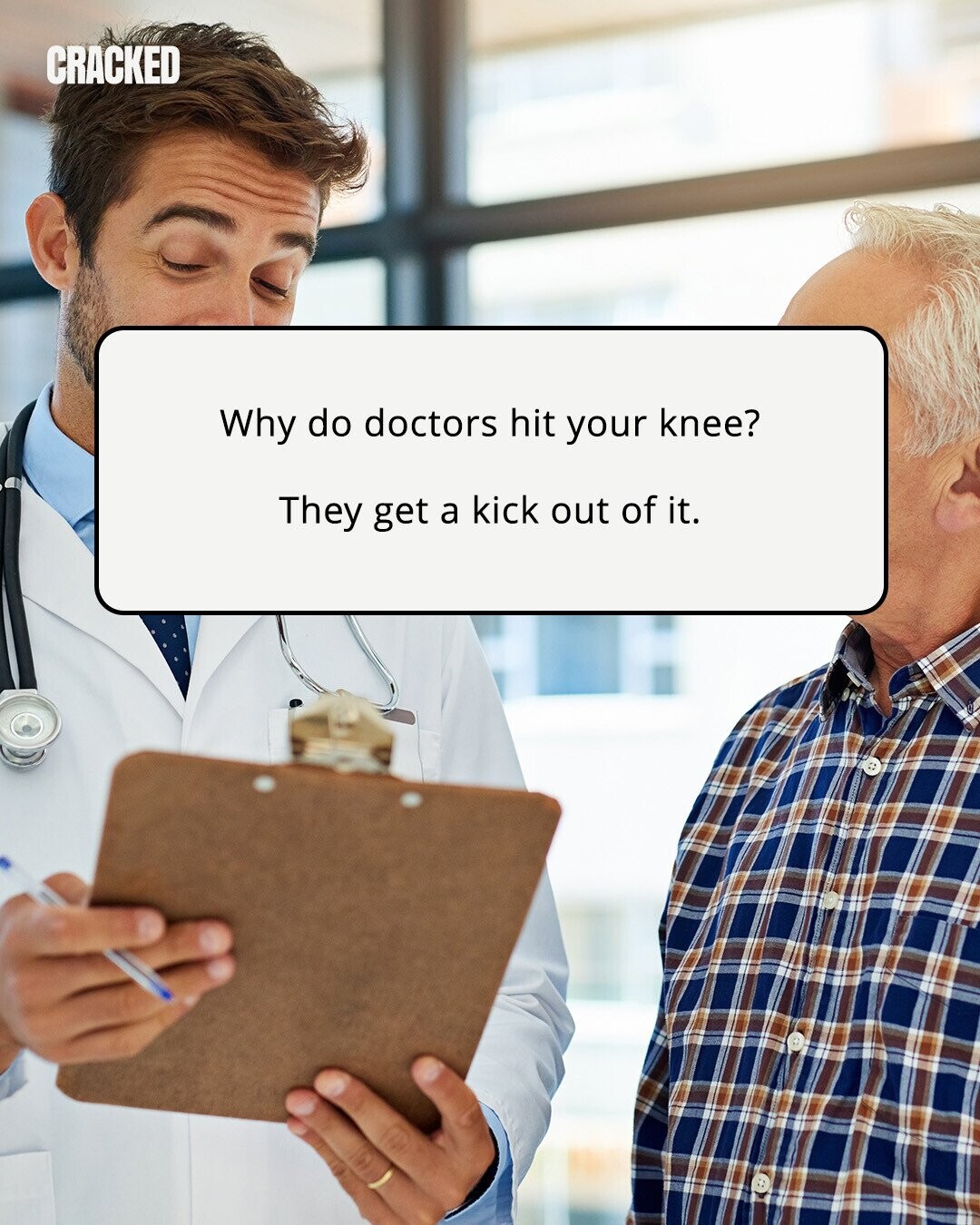 CRACKED Why do doctors hit your knee? They get a kick out of it. 
