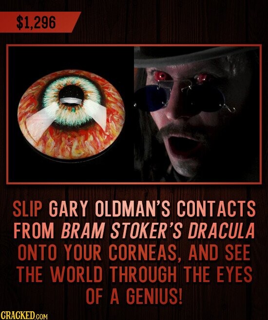 $1,296 SLIP GARY OLDMAN'S CONTACTS FROM BRAM STOKER'S DRACULA ONTO YOUR CORNEAS, AND SEE THE WORLD THROUGH THE EYES OF A GENIUS! CRACKED.COM