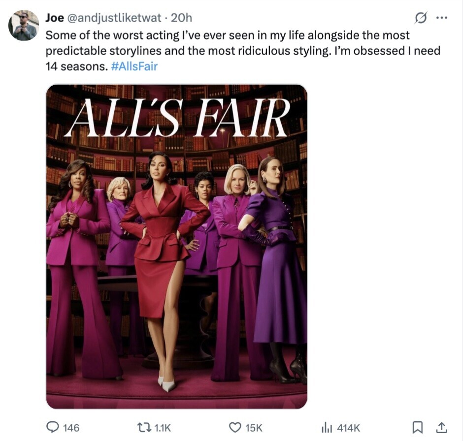 s ... Joe @andjustliketwat. 20h Some of the worst acting I've ever seen in my life alongside the most predictable storylines and the most ridiculous styling. I'm obsessed I need 14 seasons. #AllsFair ALL'S FAIR 146 1.1K 15K 414K