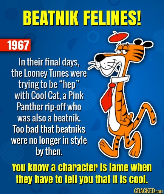 BEATNIK FELINES! 1967 In their final days, the Looney Tunes were trying to be hep with Cool Cat, a Pink Panther rip-off who was also a beatnik. Too