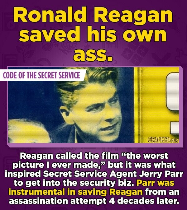 Ronald Reagan saved his own ass. X CODE OF THE SECRET SERVICE CRACKED.COM Reagan called the film the worst picture I ever made, but it was what inspired Secret Service Agent Jerry Parr to get into the security biz. Parr was instrumental in saving Reagan from an assassination attempt 4 decades later.
