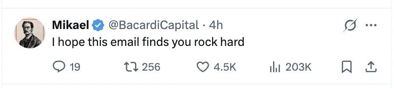Mikael @BacardiCapital. 4h ... I hope this email finds you rock hard 19 256 4.5K 203K
