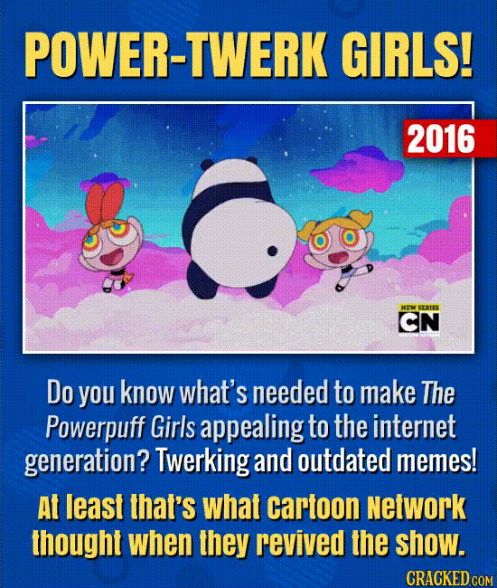 Power-twerk girls! Do you know what’s needed to make The Powerpuff Girls appealing to the internet generation? Twerking and outdated memes!