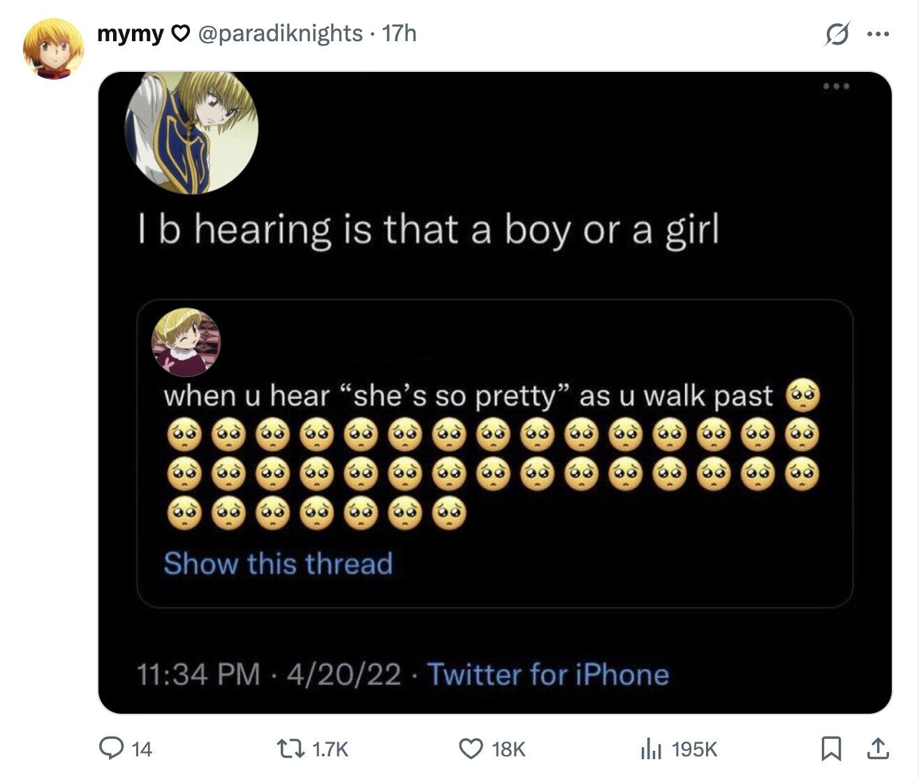 @paradiknights - 17h S туту ... b hearing is that a boy or a girl when u hear she's so pretty as u walk past Show this thread 11:34 PM 4/20/22 Twitter for iPhone 14 1.7K 18K del 195K