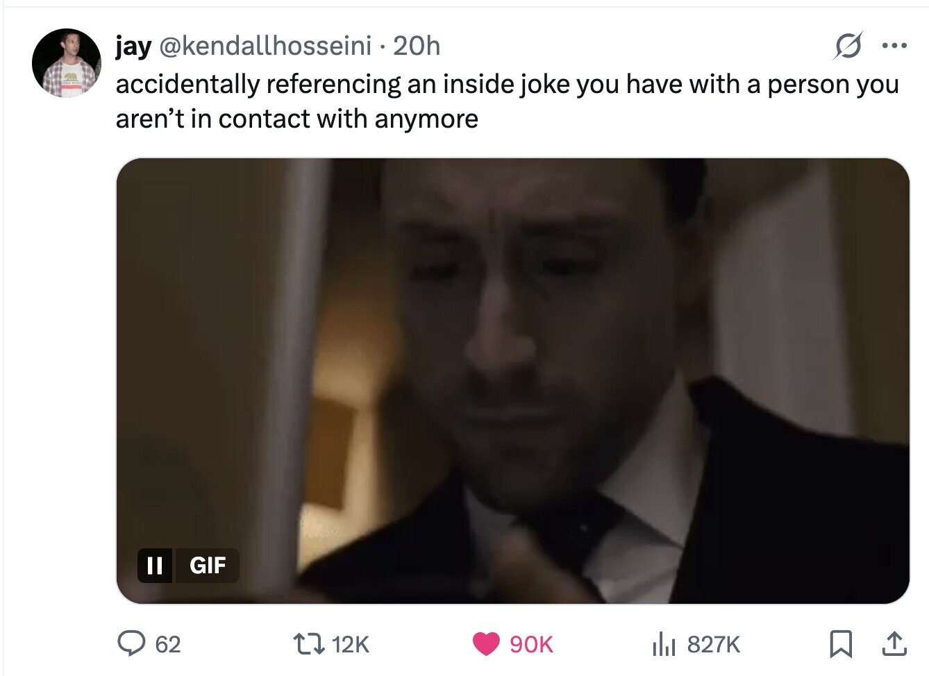 jay @kendallhosseini 20h ... accidentally referencing an inside joke you have with a person you aren't in contact with anymore GIF 62 12K 90K del 827K 