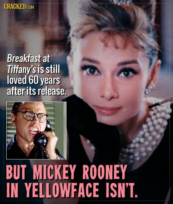 CRACKED.COM Breakfast at Tiffany's is still loved 60 years after its release. BUT MICKEY ROONEY IN YELLOWFACE ISN'T.