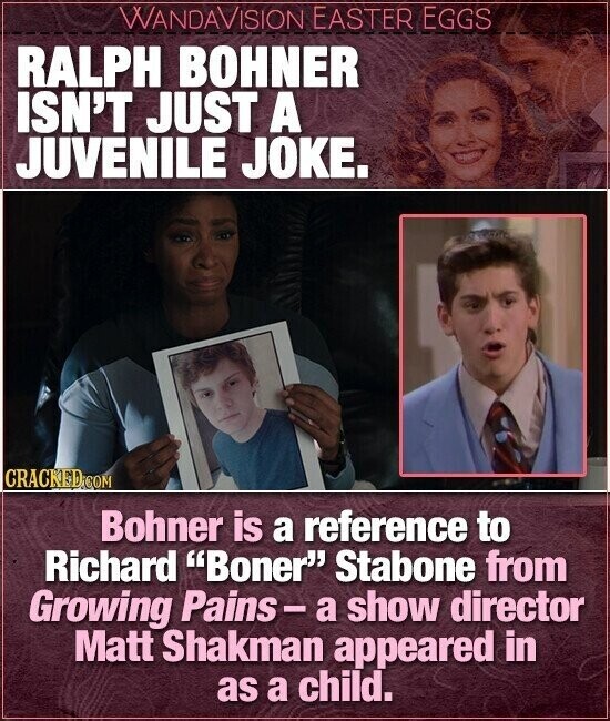 WANDAVISION EASTER EGGS RALPH BOHNER ISN'T JUST A JUVENILE JOKE. CRACKED.COM Bohner is a reference to Richard Boner Stabone from Growing Pains-a show director Matt Shakman appeared in as a child.