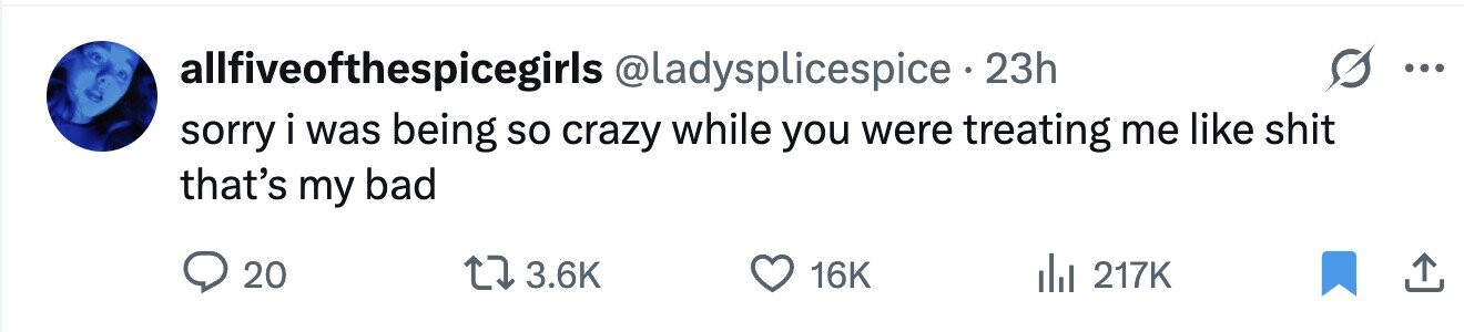 allfiveofthespicegirls @ladysplicespice 23h ... sorry i was being so crazy while you were treating me like shit that's my bad 20 3.6K 16K del 217K 