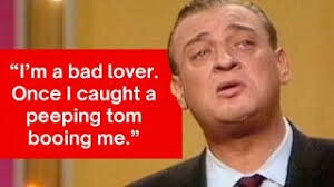 I'm a bad lover. Once I caught a peeping tom booing me.