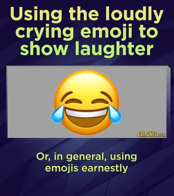 Using the loudly crying emoji to show laughter CRACKED COMT Or, in general, using emojis earnestly